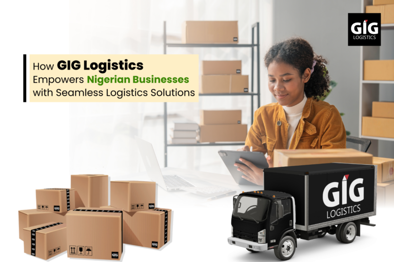 How GIG Logistics Empowers Nigerian Businesses with Seamless Logistics Solutions
